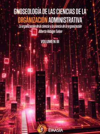 III Hidalgo: GNOSEOLOGÍA DE LAS CIENCIAS DE LA ORGANIZACIÓN ADMINISTRATIVA La organización de la ciencia y la ciencia de la organización III