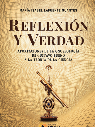 MªIsabel Lafuente Guantes: REFLEXIÓN Y VERDAD. APORTACIONES DE LA GNOSEOLOGÍA DE GUSTAVO BUENO A LA TEORÍA DE LA CIENCIA
